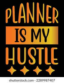 Planner is my hustle Shirt print template, typography design for shirt, mug, iron, glass, sticker, hoodie, pillow, phone case, etc, perfect design of mothers day fathers day valentine day