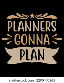 Planners Gonna plan Shirt print template, typography design for shirt, mug, iron, glass, sticker, hoodie, pillow, phone case, etc, perfect design of mothers day fathers day valentine day