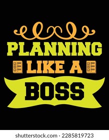 Planning like a boss Shirt print template, typography design for shirt, mug, iron, glass, sticker, hoodie, pillow, phone case, etc, perfect design of mothers day fathers day valentine day
