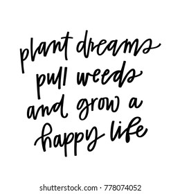 Plant Dreams, Pull Weeds And Grow A Happy Life