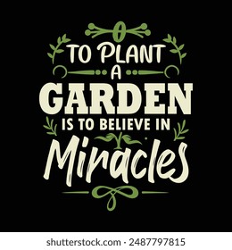 To plant a garden is to believe in miracles t shirt design, vector file