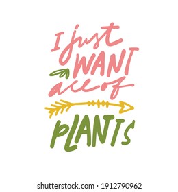 Plant. Hand lettering. Simple vector illustration. Plant t-shirt. I just want all of plants