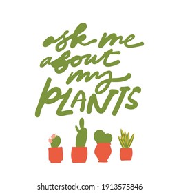 Plant. Hand lettering. Simple vector illustration. Plant t-shirt. Ask me about my plants