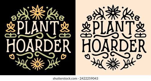 Plant hoarder lettering round badge logo. Leaves floral illustration funny plants lover hoarding collector gardener quote. Retro vintage boho aesthetic vector text for shirt design printable gifts.