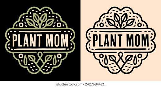 Plant mom lettering round badge logo. Cute plants leaves quotes academia aesthetic. Boho retro vintage vector text for gardener plant lover mother gifts shirt design printable button stickers.