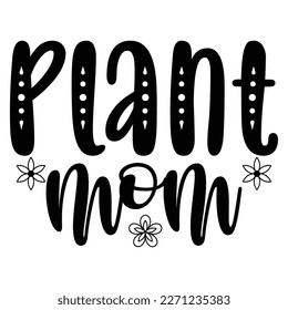 Plant mom Mother's day shirt print template,  typography design for mom mommy mama daughter grandma girl women aunt mom life child best mom adorable shirt