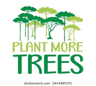 Plant more trees T-shirt, Environmental Quotes, Earth Day, Mother Earth, Climate Change, Global Warming, Go Green Shirt, Mother Earth, Earth Day Sayings, Cut Files For Cricut And Silhouette svg