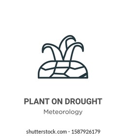 Plant on drought outline vector icon. Thin line black plant on drought icon, flat vector simple element illustration from editable meteorology concept isolated on white background