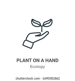 Plant on a hand outline vector icon. Thin line black plant on a hand icon, flat vector simple element illustration from editable ecology concept isolated stroke on white background