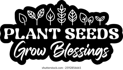 plant seeds grow blessings botanical plant gradening funny quote black vector graphic design and cut file