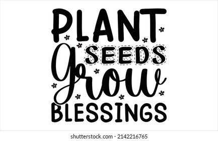 plant seeds grow blessings - quotes svg design vector
