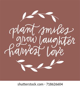 Plant smiles, grow laughter, harvest love