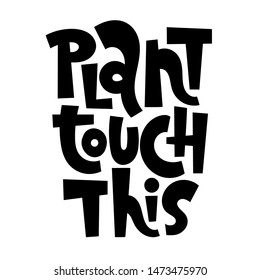 Plant touch this. Funny phrase about growing domestic plants. Unique hand-drawn lettering for poster, room decoration, card, t-shirt, sticker, party. Vector concept illustration..