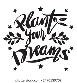 Plant your dreams. Hand drawn vector lettering. Motivational phrase. Inspirational quote.