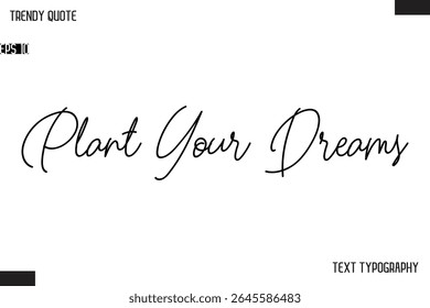Plant Your Dreams  Text Typescript Trendy Quote For T-Shirt Designs