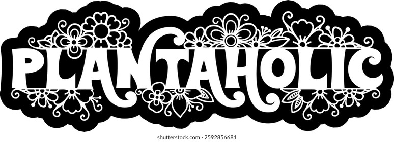 plantaholic botanical plant gradening funny quote black vector graphic design and cut file