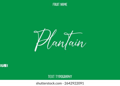 Plantain   -Fruit Name In Stylish Cursive Typography Text Lettering