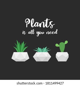 Plants is all you need. Vector graphic for t-shirt print design. Succulents and cactus on a black background and lettering