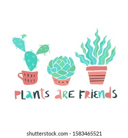 Plants are friends isolated vector lettering illustration. Cute succulent cactus home garden for plant lovers. T-shirt print, poster, greeting card, banner