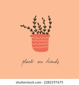 Plants are friends lettering quote illustration. Growing potted flower, gardening love, urban jungle woman concept in hygge scandinavian style. Vector EPS clip art design