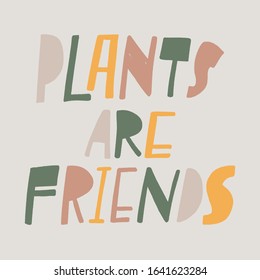 PLANTS ARE FRIENDS. VECTOR MOTIVATIONAL FLORAL HAND LETTERING TYPOGRAPHY PHRASE QUOTE