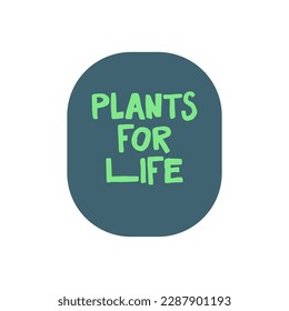 Plants for life badge. Save the planet. Eco friendly message.