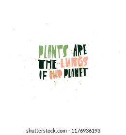 Plants are the lungs of our planet- unique hand drawn lettering quote. Vector poster