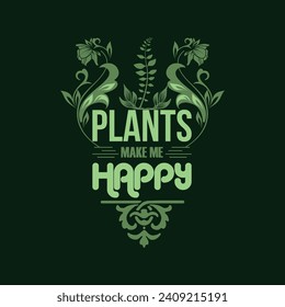 Plants make me happy illustration with t-shirt design premium vector. You Can Create your T-shirt design with this Unique and Fantastic Vector. This is Only for Plant Lover. Take Love.