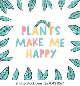 'Plants make me happy' lettering quote decorated with frame of leaves. Garden quote, farming, spring theme. poster, print, card, sign, banner design. EPS 10