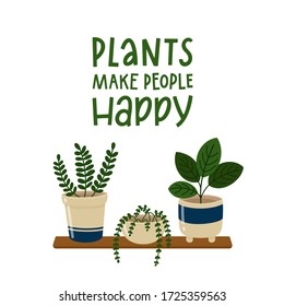 Plants make people happy. Set of cute home potted flowers on shelf. Hand drawn vector doodle and lettering design. Vector illustration for for  postcards, posters, stickers and banners