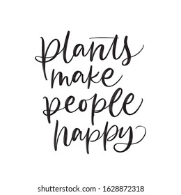 PLANTS MAKE PEOPLE HAPPY. VECTOR MOTIVATIONAL FLORAL HAND LETTERING TYPOGRAPHY PHRASE QUOTE