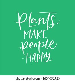 PLANTS MAKE PEOPLE HAPPY. VECTOR MOTIVATIONAL FLORAL HAND LETTERING TYPOGRAPHY PHRASE QUOTE