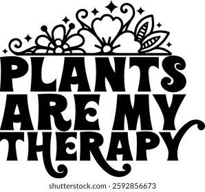 plants are my therapy botanical plant gradening funny quote black vector graphic design and cut file