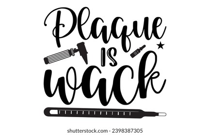 Plaque Is Wack- Dentist t- shirt design, Hand drawn lettering phrase, typography for Cutting Machine, Silhouette Cameo, Cricut, Isolated on white background Template.