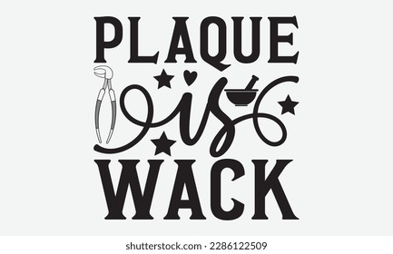 Plaque Is Wack - Dentist T-shirt Design, Conceptual handwritten phrase craft SVG hand-lettered, Handmade calligraphy vector illustration, template, greeting cards, mugs, brochures, posters, labels, an svg