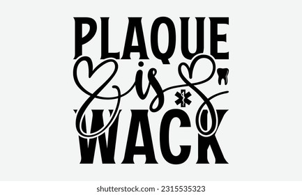 Plaque Is Wack - Dentist T-Shirt Design, Logo Design, T-Shirt Design, Sign Making, Card Making, Scrapbooking, Vinyl Decals and Many More.