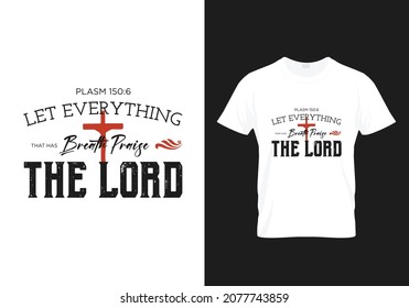 Plasm 150:6 - Let Everything that has Breath Praise the Lord, Bible verse typography design - Modern T-shirt Design, Bible verse typography Design