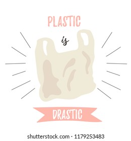 Plastic is drastic. Eco poster with text. Go green. No plastic concept