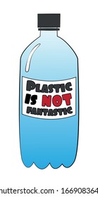 Plastic is not fantastic, saying with plastic bottle. Save the planet concept, good for poster, banner, textile print.