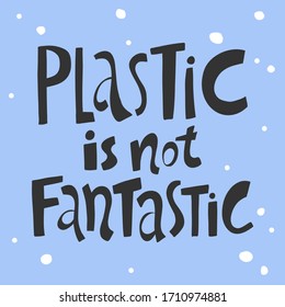 Plastic is not fantastic. Sticker for social media content. Vector hand drawn illustration with cartoon lettering. Bubble pop art comic style poster, t shirt print, post card, video blog cover