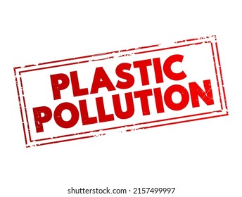 Plastic Pollution - accumulation of plastic objects and particles in the Earth's environment, text concept stamp