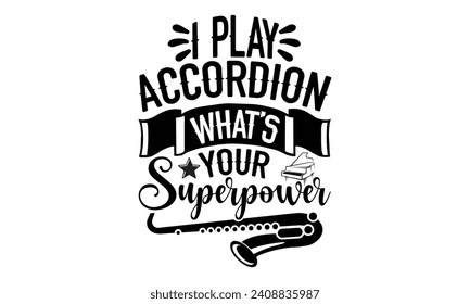 I Play Accordion What’s Your Superpower- Piano t- shirt design, Handmade calligraphy vector illustration greeting card template with typography text, Isolated on white background