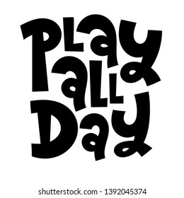 Play all day. Hand drawn lettering quote, phrase on white background for children, teenagers, kid room. Funny slogan stylized typography. Social media, poster, card, banner, textile, design element. 