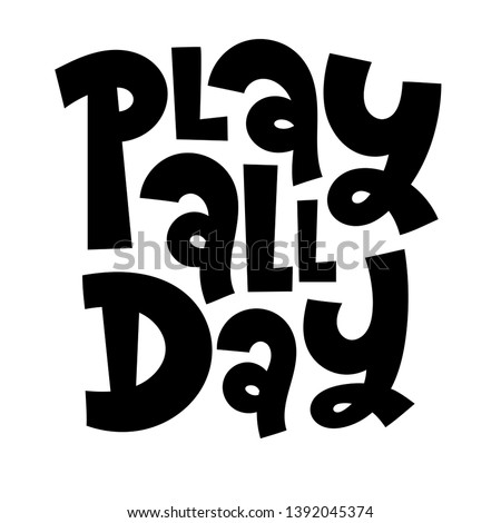 Play all day. Hand drawn lettering quote, phrase on white background for children, teenagers, kid room. Funny slogan stylized typography. Social media, poster, card, banner, textile, design element. 