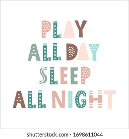 Play all day. Sleep all night. Poster for kids. Scandinavian style lettering can be used for t-shirt prints, posters, cards, etc. 