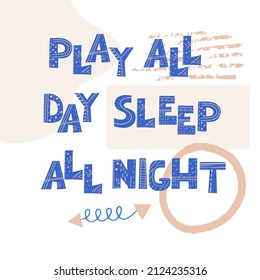 PLAY ALL DAY SLEEP ALL NIGHT. Scandinavian style vector illustration with hand drawn decorative abstract elements.