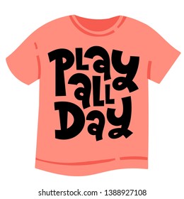 Play all day. T-shirt design template with funny vector lettering print for children, teenagers, young people. Hand written stylized typography slogan.