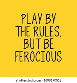 Play By The Rules But Be Ferocious