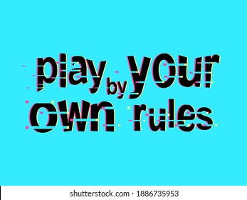 Play by your own rules motivational phrase. Digital glitch quote distorted screen error effect.
