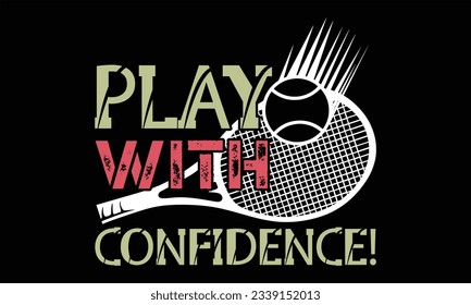 Play With Confidence! - Tennis T shirt Design, Hand drawn lettering and calligraphy, illustration Modern, simple, lettering For stickers, mugs, etc.